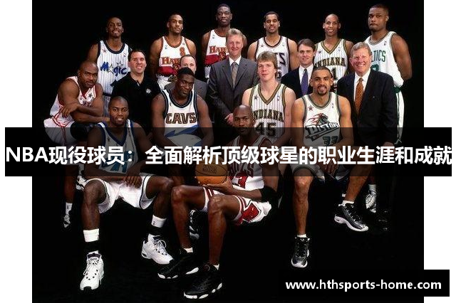 NBA现役球员：全面解析顶级球星的职业生涯和成就